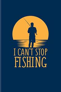 I Can't Stop Fishing