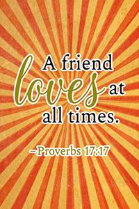 A Friend Loves at All Times. -Proverbs 17