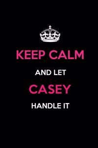 Keep Calm and Let Casey Handle It: Blank Lined 6x9 Name Journal/Notebooks as Birthday, Anniversary, Christmas, Thanksgiving or Any Occasion Gifts for Girls and Women