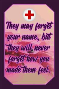 They May Forget Your Name, But They Will Never Forget How You Made Them Feel.