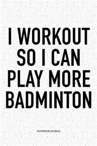 I Workout So I Can Play More Badminton
