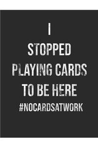 I Stopped Playing Cards To Be Here #NoCardsAtWork