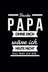 Danke Papa ohne Dich wäre ich heute nicht das was ich bin.