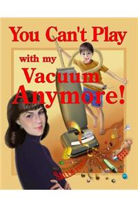 You Can't Play with my Vacuum Anymore!