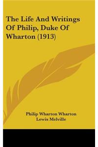 The Life and Writings of Philip, Duke of Wharton (1913)
