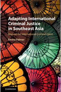 Adapting International Criminal Justice in Southeast Asia