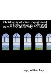 Christian Mysticism, Considered in Eight Lectures Delivered Before the University of Oxford