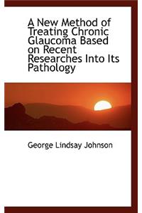 A New Method of Treating Chronic Glaucoma Based on Recent Researches Into Its Pathology