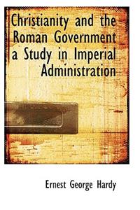 Christianity and the Roman Government a Study in Imperial Administration