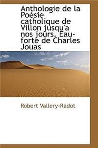 Anthologie de La Po Sie Catholique de Villon Jusqu'a Nos Jours. Eau-Forte de Charles Jouas