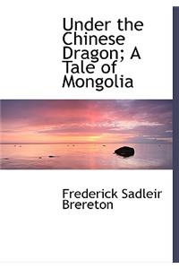 Under the Chinese Dragon; A Tale of Mongolia