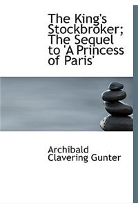 The King's Stockbroker; The Sequel to 'a Princess of Paris'