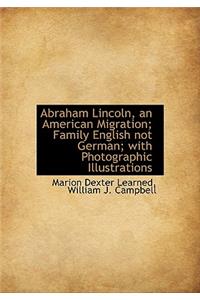 Abraham Lincoln, an American Migration; Family English Not German; With Photographic Illustrations