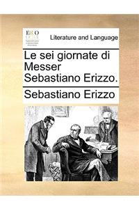 Le SEI Giornate Di Messer Sebastiano Erizzo.