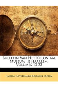 Bulletin Van Het Koloniaal Museum Te Haarlem, Volumes 13-23