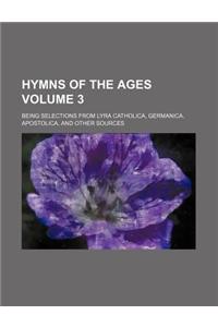 Hymns of the Ages Volume 3; Being Selections from Lyra Catholica, Germanica, Apostolica, and Other Sources