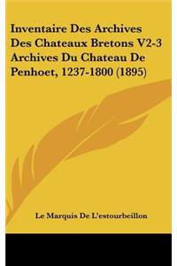 Inventaire Des Archives Des Chateaux Bretons V2-3 Archives Du Chateau de Penhoet, 1237-1800 (1895)