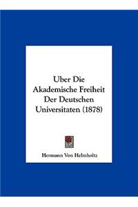 Uber Die Akademische Freiheit Der Deutschen Universitaten (1878)