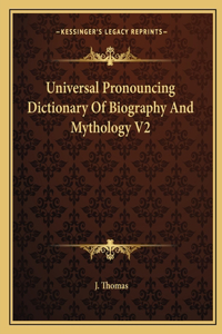 Universal Pronouncing Dictionary Of Biography And Mythology V2