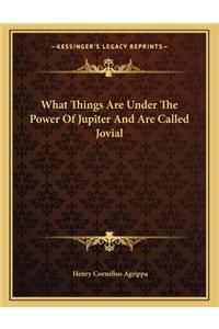 What Things Are Under the Power of Jupiter and Are Called Jovial