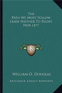 The Path We Must Follow Leads Neither To Right, Nor Left
