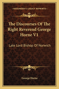 The Discourses Of The Right Reverend George Horne V1