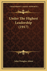 Under The Highest Leadership (1917)