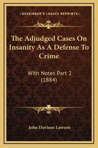 The Adjudged Cases On Insanity As A Defense To Crime