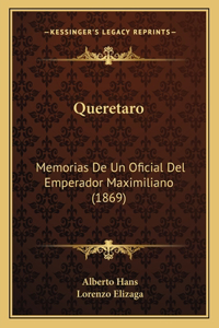 Queretaro: Memorias De Un Oficial Del Emperador Maximiliano (1869)