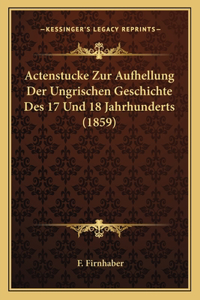 Actenstucke Zur Aufhellung Der Ungrischen Geschichte Des 17 Und 18 Jahrhunderts (1859)