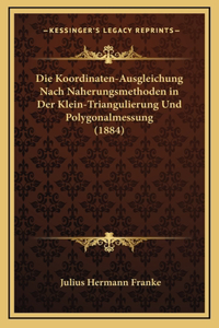 Die Koordinaten-Ausgleichung Nach Naherungsmethoden in Der Klein-Triangulierung Und Polygonalmessung (1884)