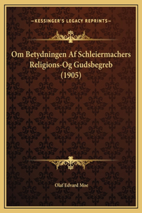 Om Betydningen Af Schleiermachers Religions-Og Gudsbegreb (1905)