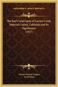 The Reef-Coral Fauna of Carrizo Creek, Imperial County, California and Its Significance (1917)