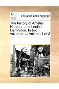 The history of Amelia Harcourt and Louisa Darlington. In two volumes. ... Volume 1 of 2