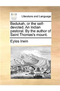 Bedukah, or the self-devoted. An Indian pastoral. By the author of Saint Thomas's mount.