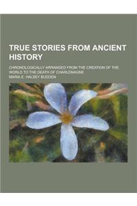 True Stories from Ancient History; Chronologically Arranged from the Creation of the World to the Death of Charlemagne