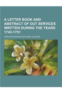 A Letter Book and Abstract of Out Services Written During the Years 1743-1751