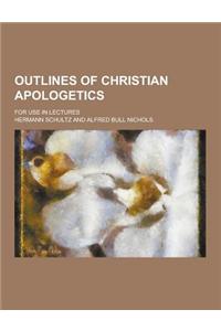 Outlines of Christian Apologetics; For Use in Lectures