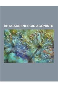 Beta-Adrenergic Agonists: Abediterol, Amibegron, Arbutamine, Arformoterol, Bambuterol, Beta-Adrenergic Agonist, Beta1-Adrenergic Agonist, Beta2-