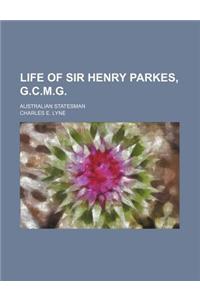 Life of Sir Henry Parkes, G.C.M.G.; Australian Statesman