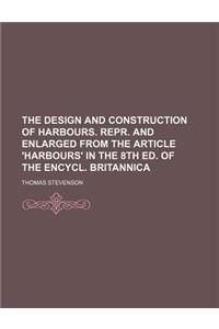 The Design and Construction of Harbours. Repr. and Enlarged from the Article 'Harbours' in the 8th Ed. of the Encycl. Britannica