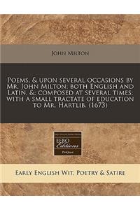Poems, & Upon Several Occasions by Mr. John Milton; Both English and Latin, &; Composed at Several Times; With a Small Tractate of Education to Mr. Hartlib. (1673)