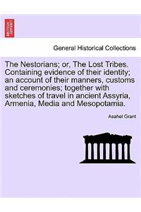 The Nestorians; Or, the Lost Tribes. Containing Evidence of Their Identity; An Account of Their Manners, Customs and Ceremonies; Together with Sketches of Travel in Ancient Assyria, Armenia, Media and Mesopotamia.
