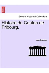 Histoire Du Canton de Fribourg. Seconde Partie