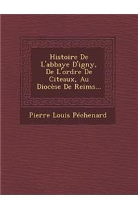 Histoire De L'abbaye D'igny, De L'ordre De Citeaux, Au Diocèse De Reims...