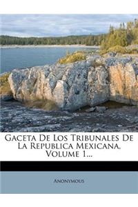 Gaceta De Los Tribunales De La Republica Mexicana, Volume 1...