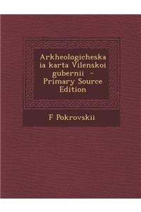 Arkheologicheskaia Karta Vilenskoi Gubernii