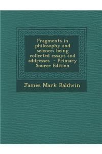 Fragments in Philosophy and Science; Being Collected Essays and Addresses