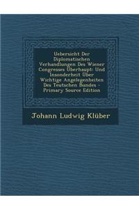 Uebersicht Der Diplomatischen Verhandlungen Des Wiener Congresses Uberhaupt: Und Insonderheit Uber Wichtige Angelegenheiten Des Teutschen Bundes