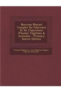 Nouveau Manuel Complet Du Fabricant Et de l'Epurateur H'Huiles Vegetales & Animales